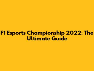F1 Esports Championship 2022: The Ultimate Guide