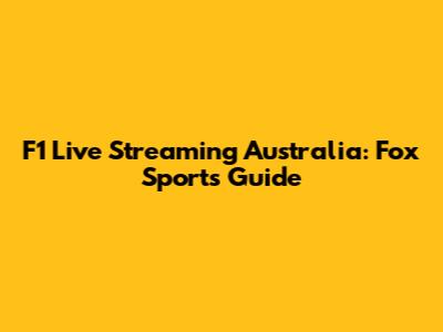 F1 Live Streaming Australia: Fox Sports Guide