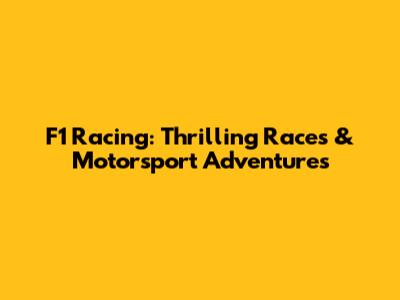 F1 Racing: Thrilling Races & Motorsport Adventures