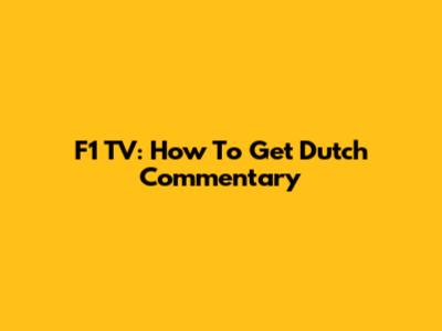 F1 TV: How To Get Dutch Commentary