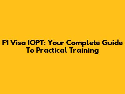 F1 Visa IOPT: Your Complete Guide To Practical Training