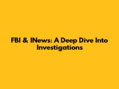 FBI & INews: A Deep Dive Into Investigations
