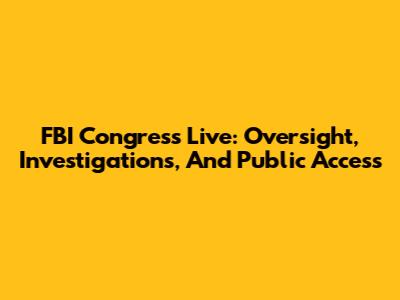 FBI Congress Live: Oversight, Investigations, And Public Access