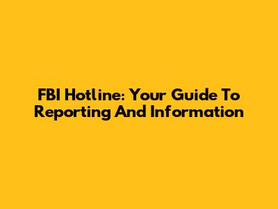FBI Hotline: Your Guide To Reporting And Information
