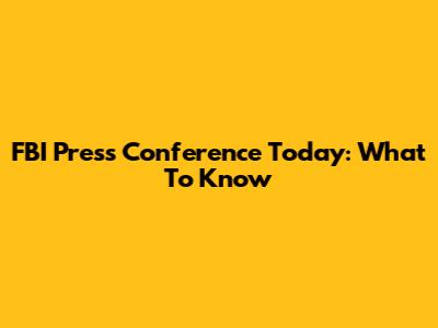 FBI Press Conference Today: What To Know