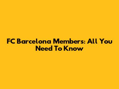 FC Barcelona Members: All You Need To Know
