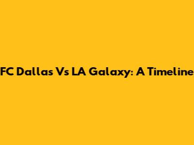 FC Dallas Vs LA Galaxy: A Timeline