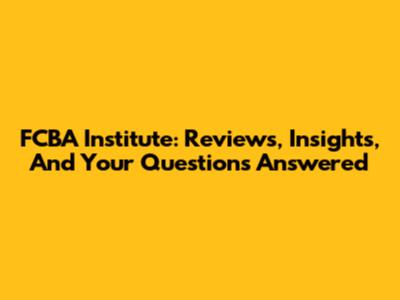 FCBA Institute: Reviews, Insights, And Your Questions Answered