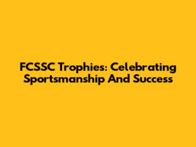 FCSSC Trophies: Celebrating Sportsmanship And Success