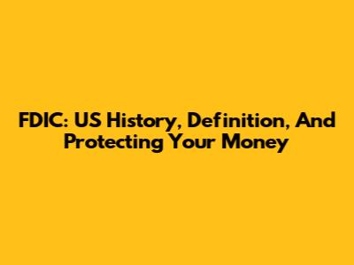 FDIC: US History, Definition, And Protecting Your Money
