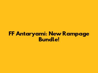 FF Antaryami: New Rampage Bundle!