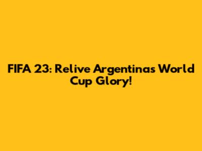 FIFA 23: Relive Argentina's World Cup Glory!