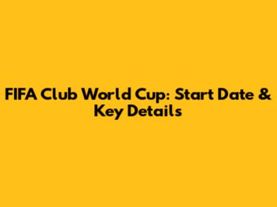 FIFA Club World Cup: Start Date & Key Details