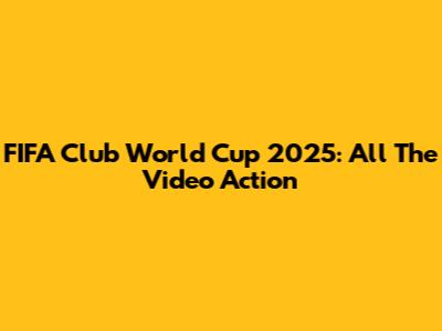FIFA Club World Cup 2025: All The Video Action