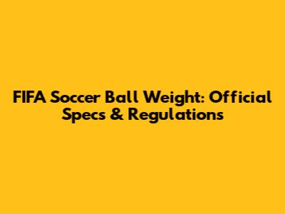 FIFA Soccer Ball Weight: Official Specs & Regulations