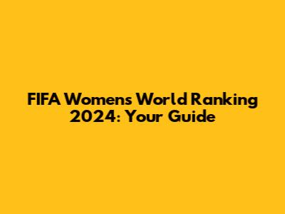 FIFA Women's World Ranking 2024: Your Guide