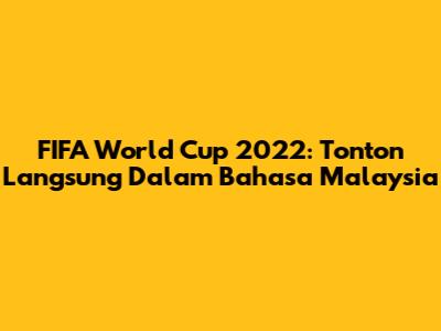 FIFA World Cup 2022: Tonton Langsung Dalam Bahasa Malaysia