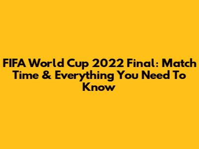 FIFA World Cup 2022 Final: Match Time & Everything You Need To Know