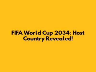 FIFA World Cup 2034: Host Country Revealed!