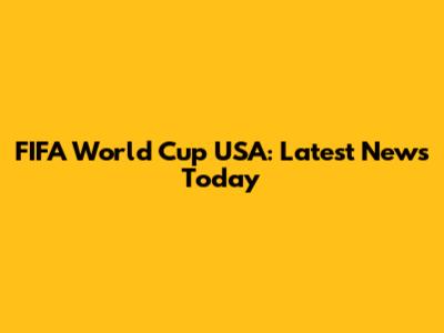 FIFA World Cup USA: Latest News Today