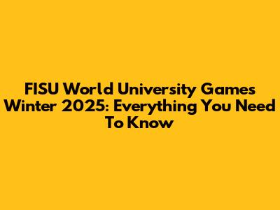 FISU World University Games Winter 2025: Everything You Need To Know