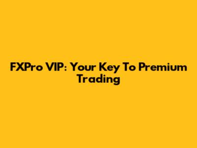 FXPro VIP: Your Key To Premium Trading