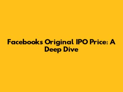 Facebook's Original IPO Price: A Deep Dive