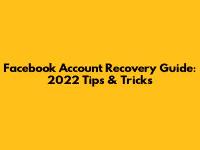 Facebook Account Recovery Guide: 2022 Tips & Tricks