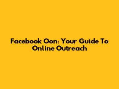 Facebook Oon: Your Guide To Online Outreach