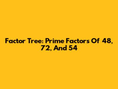 Factor Tree: Prime Factors Of 48, 72, And 54