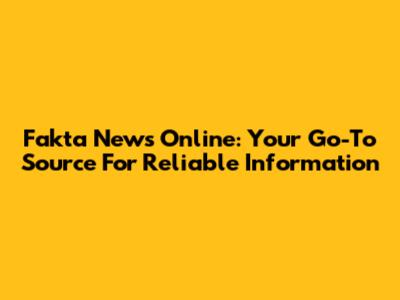 Fakta News Online: Your Go-To Source For Reliable Information