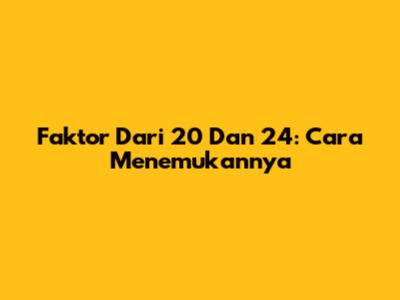 Faktor Dari 20 Dan 24: Cara Menemukannya