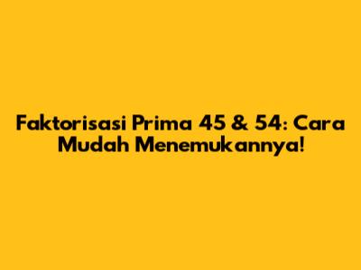 Faktorisasi Prima 45 & 54: Cara Mudah Menemukannya!