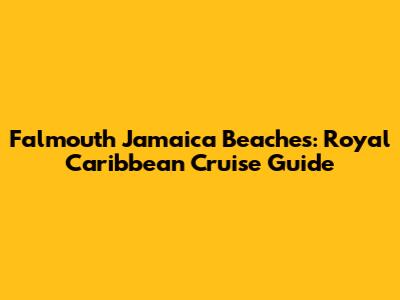 Falmouth Jamaica Beaches: Royal Caribbean Cruise Guide