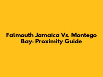 Falmouth Jamaica Vs. Montego Bay: Proximity Guide