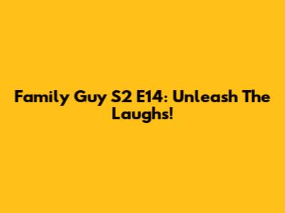 Family Guy S2 E14: Unleash The Laughs!