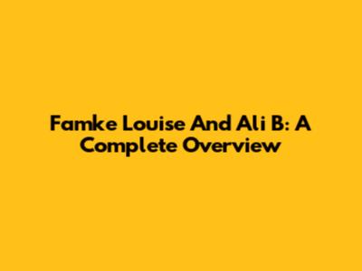 Famke Louise And Ali B: A Complete Overview