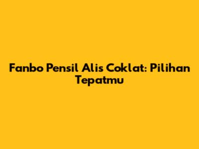 Fanbo Pensil Alis Coklat: Pilihan Tepatmu