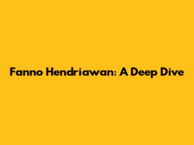 Fanno Hendriawan: A Deep Dive