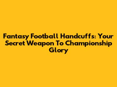 Fantasy Football Handcuffs: Your Secret Weapon To Championship Glory