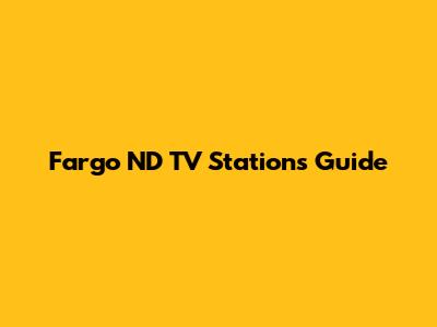 Fargo ND TV Stations Guide
