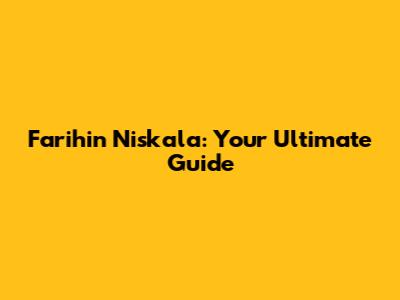 Farihin Niskala: Your Ultimate Guide