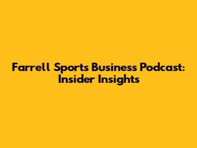 Farrell Sports Business Podcast: Insider Insights