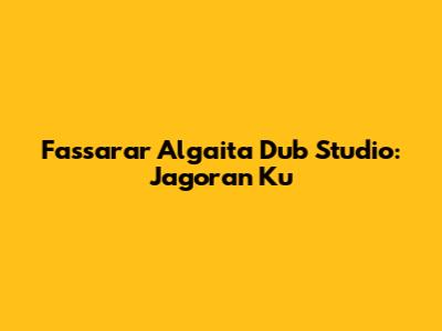 Fassarar Algaita Dub Studio: Jagoran Ku