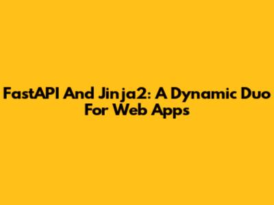 FastAPI And Jinja2: A Dynamic Duo For Web Apps