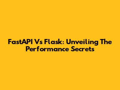 FastAPI Vs Flask: Unveiling The Performance Secrets
