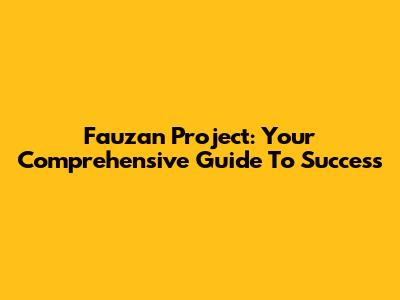 Fauzan Project: Your Comprehensive Guide To Success