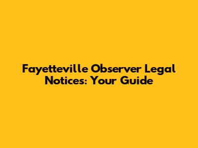 Fayetteville Observer Legal Notices: Your Guide