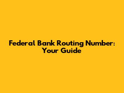 Federal Bank Routing Number: Your Guide