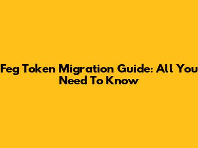 Feg Token Migration Guide: All You Need To Know